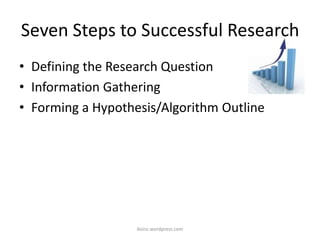 Seven Steps to Successful Research
• Defining the Research Question
• Information Gathering
• Forming a Hypothesis/Algorithm Outline
iksinc.wordpress.com
 