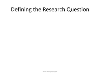 Defining the Research Question
iksinc.wordpress.com
 