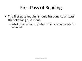 First Pass of Reading
• The first pass reading should be done to answer
the following questions:
– What is the research problem the paper attempts to
address?
iksinc.wordpress.com
 