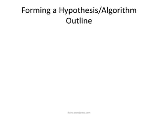 Forming a Hypothesis/Algorithm
Outline
iksinc.wordpress.com
 