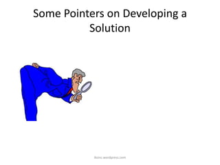 Some Pointers on Developing a
Solution
iksinc.wordpress.com
 