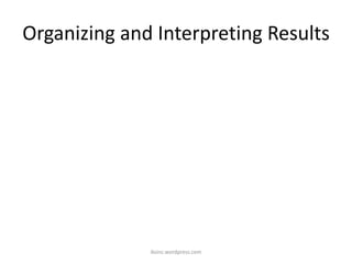 Organizing and Interpreting Results
iksinc.wordpress.com
 