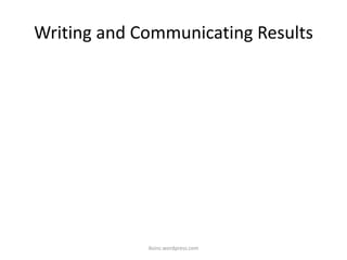Writing and Communicating Results
iksinc.wordpress.com
 