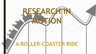 RESEARCH IN
MOTION
A ROLLER-COASTER RIDE
 