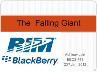 The Falling Giant



The Falling Giant


                        Abhinav Jain
                         EECS 441
                       23rd Jan, 2012
 
