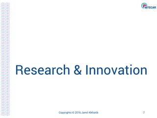 Research & Innovation
Copyrights © 2016 Jamil Alkhatib 7
 
