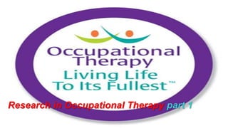 Research in Occupational Therapy part 1
 