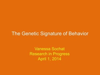 The Genetic Signature of Behavior
Vanessa Sochat
Research in Progress
April 1, 2014
 