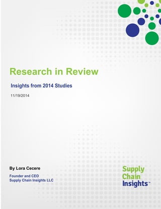 Research in Review 
Insights from 2014 Studies 
11/19/2014 
By Lora Cecere 
Founder and CEO Supply Chain Insights LLC 
 