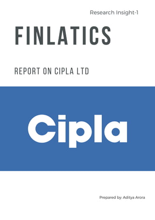 FINLATICS
Report on CIPLA ltd
Prepared by: Aditya Arora
Research Insight-1
 