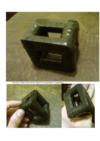 The core is made of two ferrite flyback TV transformer. (4 segments)
 