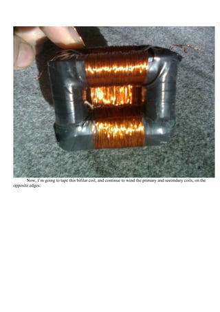 Now, I‟m going to tape this bifilar coil, and continue to wind the primary and secondary coils, on the
opposite edges:
 