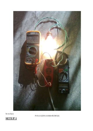 So we have:
              P=U x I=225V x 0.38A=85.5W (5)
SETUP 1
 