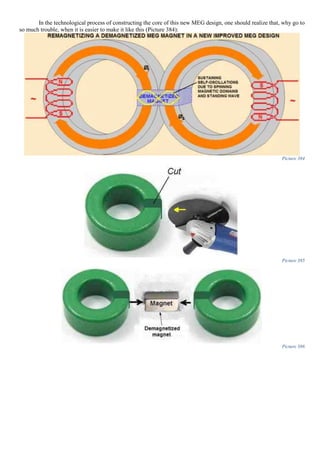 In the technological process of constructing the core of this new MEG design, one should realize that, why go to
so much trouble, when it is easier to make it like this (Picture 384):
Picture 384
Picture 385
Picture 386
 