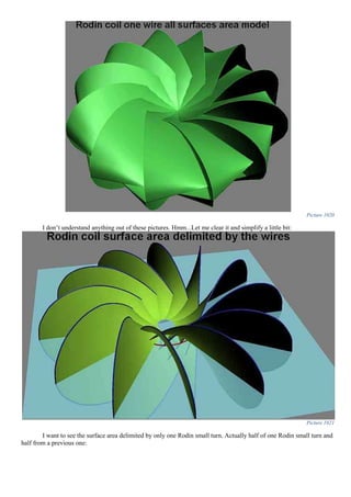 Picture 1020
I don’t understand anything out of these pictures. Hmm...Let me clear it and simplify a little bit:
Picture 1021
I want to see the surface area delimited by only one Rodin small turn. Actually half of one Rodin small turn and
half from a previous one:
 