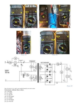 Picture 161 Picture 162
Picture 163 Picture 164
Picture 165
Note: All coils (L1,L2,L3 and L4) are actually formed by two coils in series.
Instruments, indicate these values:
A1: I1=0.36A
V1: U1=195V
V2: U2=26.7V
A2: I2=152.2mA
V3: U3=9.84V
A3: I4=115.6mA
V4: U4=18.11V
 