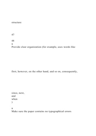 structure
47
48
n
Provide clear organization (for example, uses words like
first, however, on the other hand, and so on, consequently,
since, next,
and
when
)
n
Make sure the paper contains no typographical errors
 