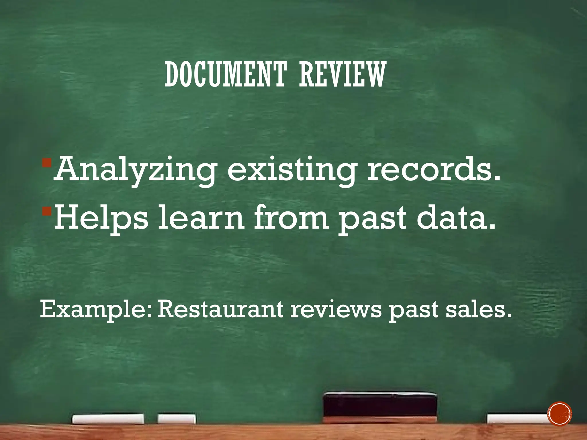 DOCUMENT REVIEW
Analyzing existing records.
Helps learn from past data.
Example: Restaurant reviews past sales.
 
