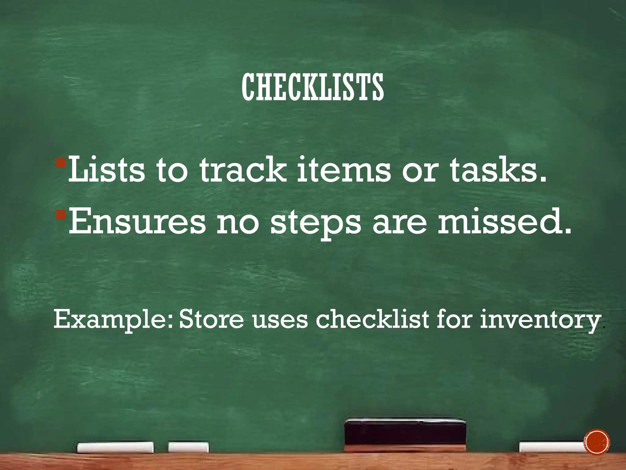 CHECKLISTS
Lists to track items or tasks.
Ensures no steps are missed.
Example: Store uses checklist for inventory.
 