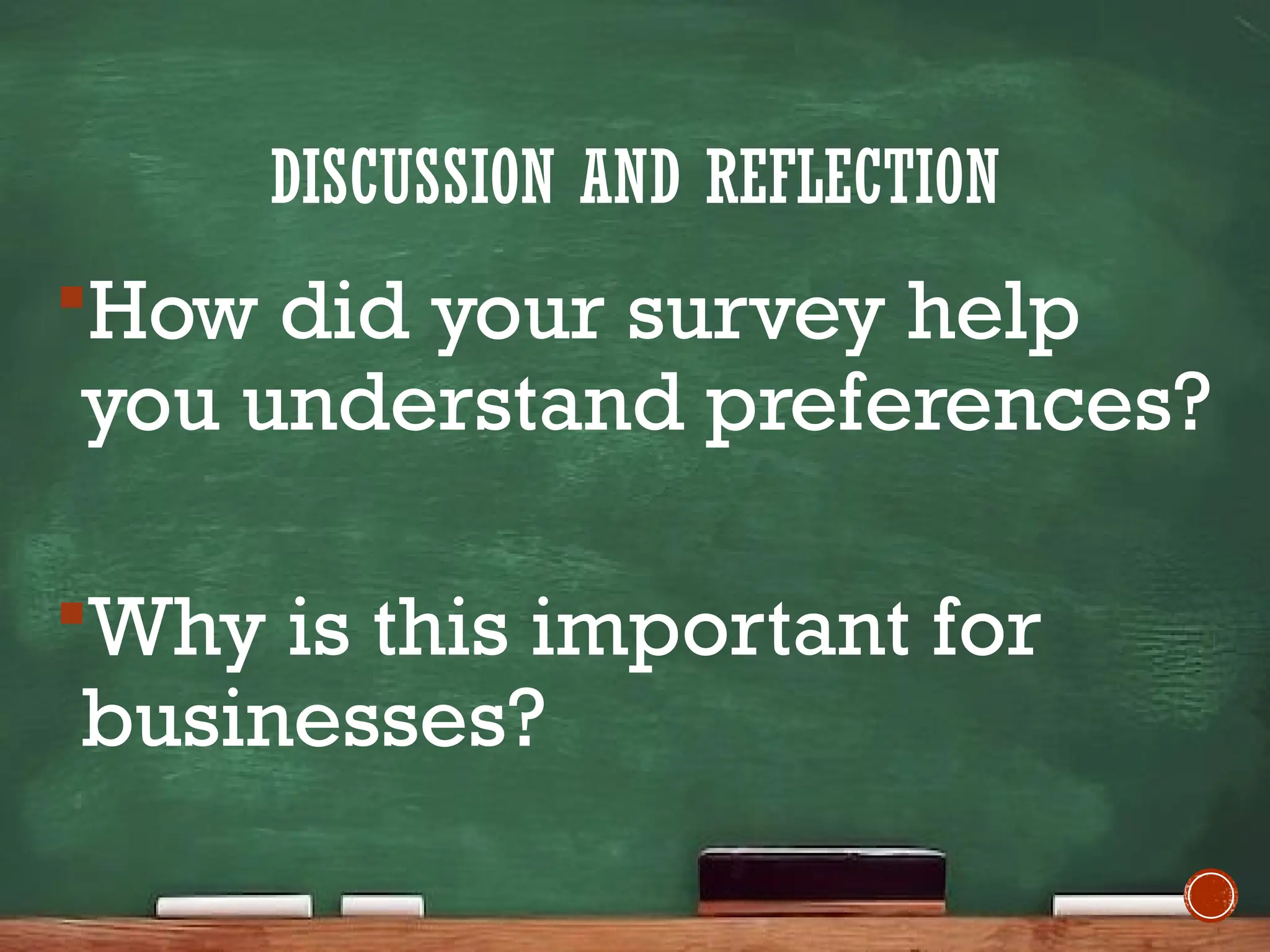 DISCUSSION AND REFLECTION
How did your survey help
you understand preferences?
Why is this important for
businesses?
 