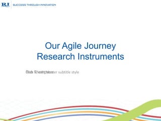 Our Agile Journey
       Research Instruments
Click to edit Master subtitle style
Rob Thompson
 