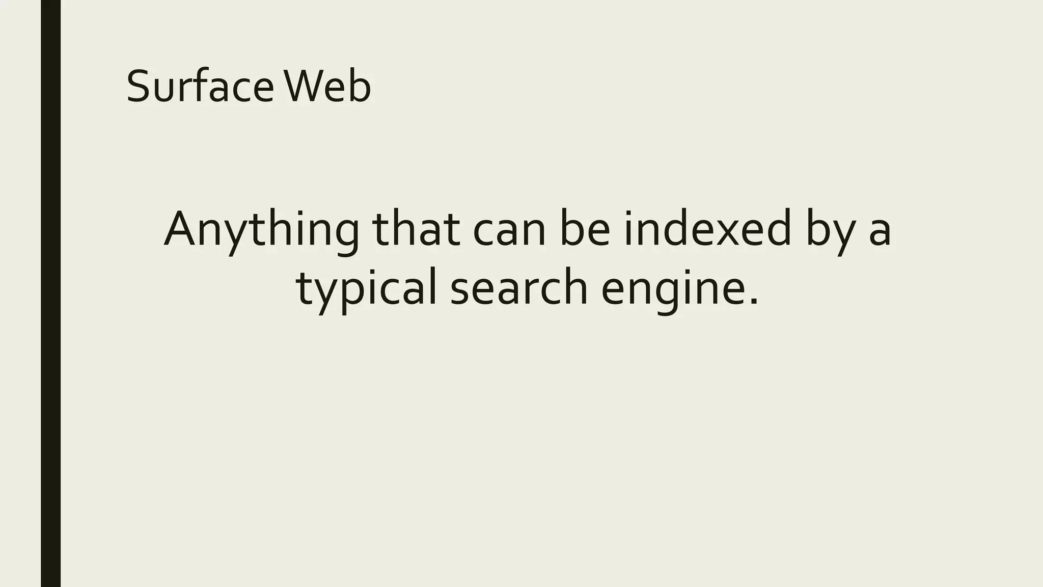 SurfaceWeb
Anything that can be indexed by a
typical search engine.
 