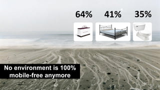 64%   41%   35%




No environment is 100%
 mobile-free anymore
 
