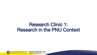 Research Clinic 1:
Research in the PNU Context
 