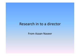 Research in to a director 
From Azaan Naseer 
 