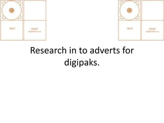 Research in to adverts for 
digipaks. 
 