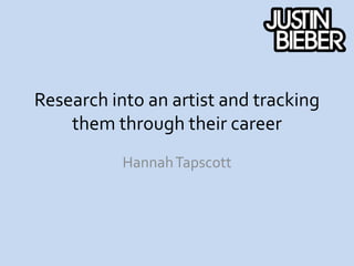 Research into an artist and tracking
them through their career
Hannah Tapscott

 