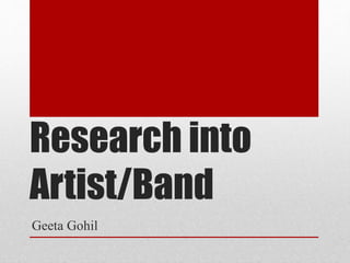 Research into 
Artist/Band 
Geeta Gohil 
 