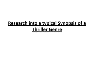 Research into a typical Synopsis of a
           Thriller Genre
 