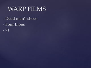 WARP FILMS 
• Dead man’s shoes 
• Four Lions 
• 71 
 
