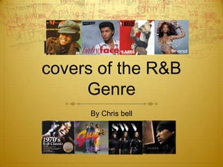 Research into CD
covers of the R&B
Genre
By Chris bell

 