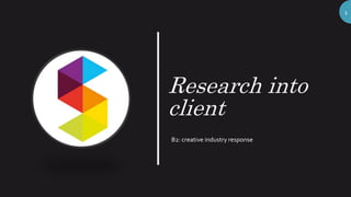 Research into
client
B2: creative industry response
1
 