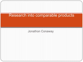 Jonathon Conaway  Research into comparable products  