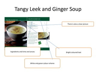 Tangy Leek and Ginger Soup
Bright coloured textIngredients and time and serves
There is also a clear picture
White and green colour scheme
 