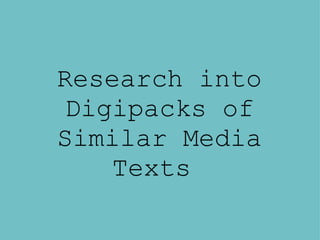 Research into Digipacks of Similar Media Texts  