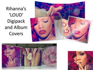 Rihanna’s
‘LOUD’
Digipack
and Album
Covers

 