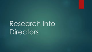 Research Into
Directors
 