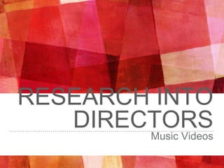 RESEARCH INTO
DIRECTORS
Music Videos
 