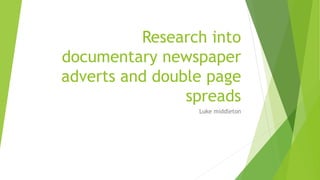 Research into
documentary newspaper
adverts and double page
spreads
Luke middleton
 