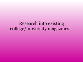 Research into existing college/university magazines… 
