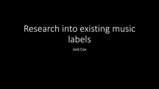Research into existing music
labels
Jack Cox
 