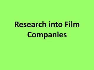 Research into Film
   Companies
 