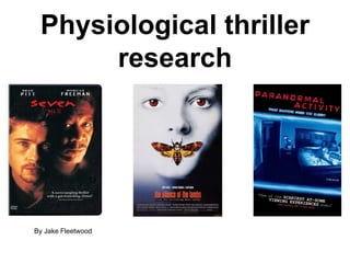 Physiological thriller 
research 
By Jake Fleetwood 
 