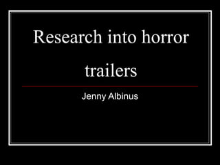 Research into horror  trailers Jenny Albinus 