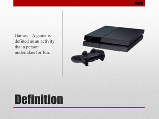 Back

Games – A game is
defined as an activity
that a person
undertakes for fun.

Definition

 