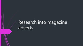Research into magazine
adverts
 